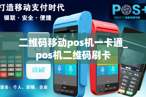 二维码移动pos机一卡通_pos机二维码刷卡