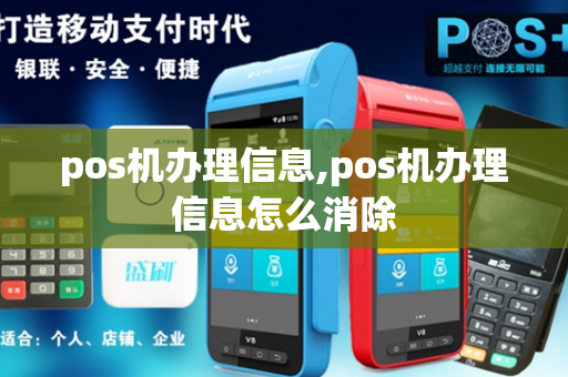 pos机办理信息,pos机办理信息怎么消除