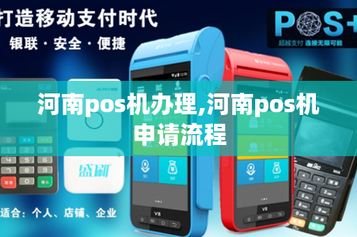 河南pos机办理,河南pos机申请流程