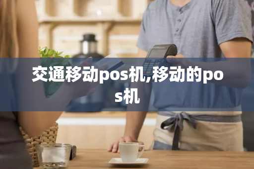 交通移动pos机,移动的pos机