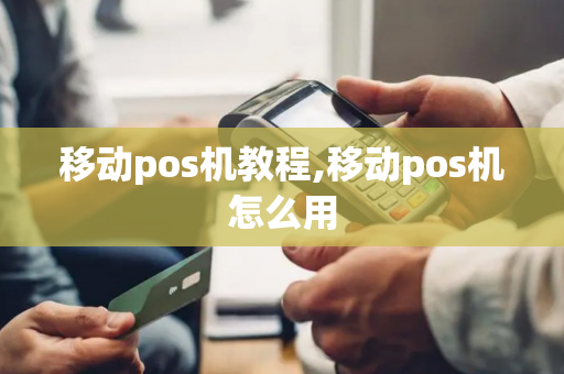 移动pos机教程,移动pos机怎么用