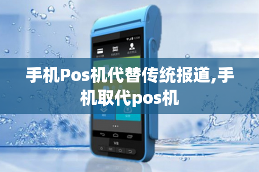 手机Pos机代替传统报道,手机取代pos机