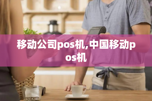 移动公司pos机,中国移动pos机