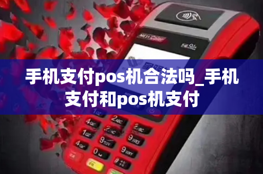 手机支付pos机合法吗_手机支付和pos机支付