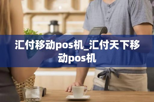 汇付移动pos机_汇付天下移动pos机