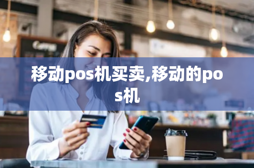 移动pos机买卖,移动的pos机