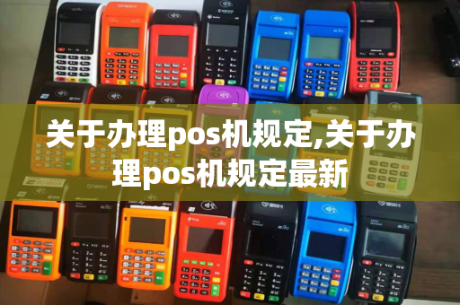 关于办理pos机规定,关于办理pos机规定最新