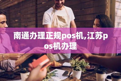 南通办理正规pos机,江苏pos机办理