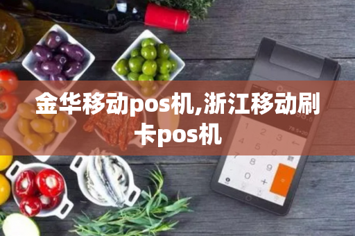 金华移动pos机,浙江移动刷卡pos机