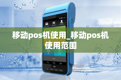 移动pos机使用_移动pos机使用范围