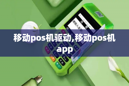 移动pos机驱动,移动pos机app