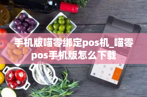 手机版喵零绑定pos机_喵零pos手机版怎么下载