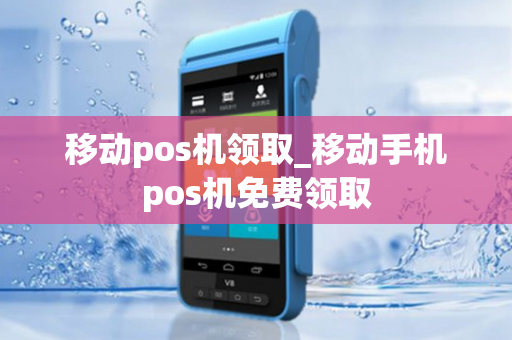 移动pos机领取_移动手机pos机免费领取