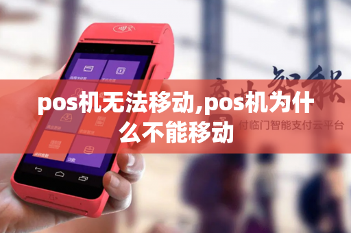 pos机无法移动,pos机为什么不能移动