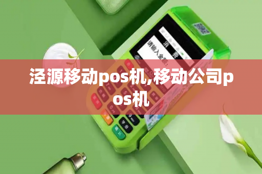 泾源移动pos机,移动公司pos机