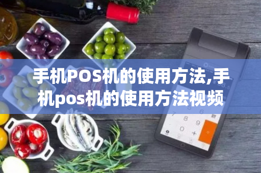 手机POS机的使用方法,手机pos机的使用方法视频