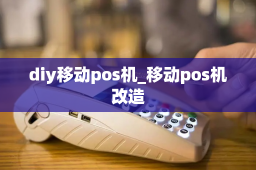 diy移动pos机_移动pos机改造