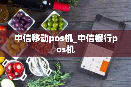 中信移动pos机_中信银行pos机