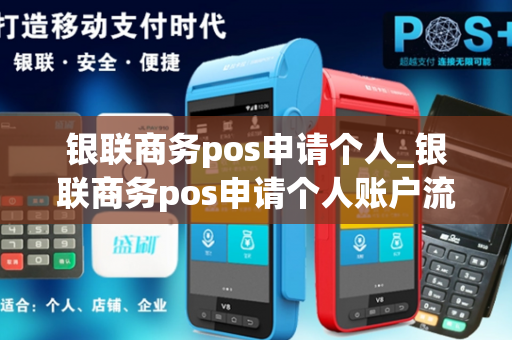 银联商务pos申请个人_银联商务pos申请个人账户流程