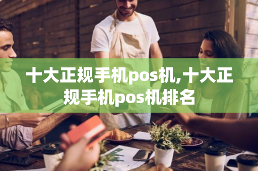 十大正规手机pos机,十大正规手机pos机排名