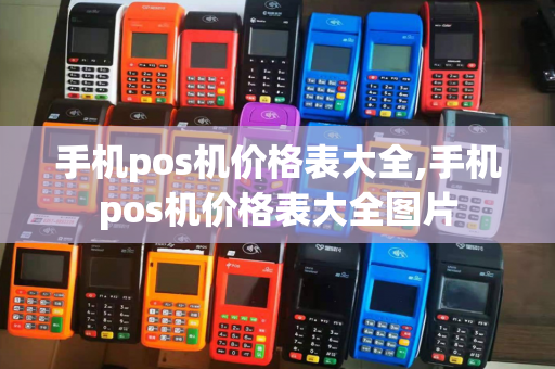 手机pos机价格表大全,手机pos机价格表大全图片