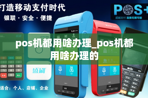 pos机都用啥办理_pos机都用啥办理的