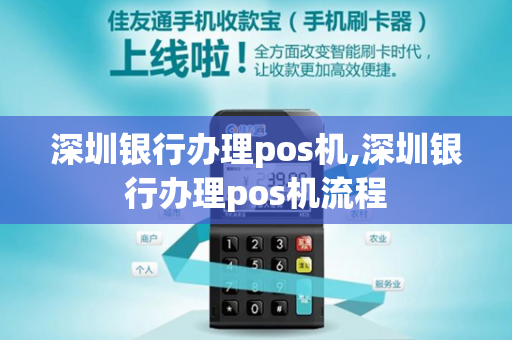 深圳银行办理pos机,深圳银行办理pos机流程