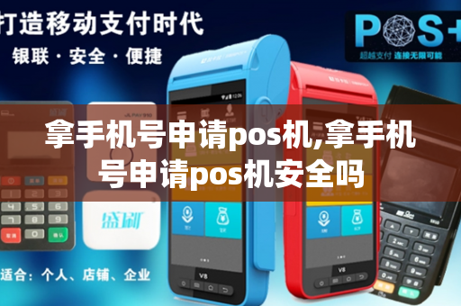 拿手机号申请pos机,拿手机号申请pos机安全吗