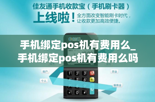 手机绑定pos机有费用么_手机绑定pos机有费用么吗