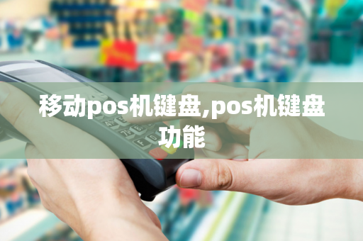 移动pos机键盘,pos机键盘功能