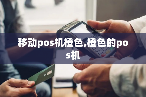 移动pos机橙色,橙色的pos机