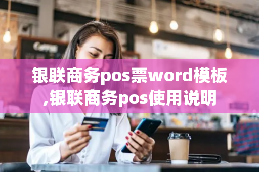 银联商务pos票word模板,银联商务pos使用说明