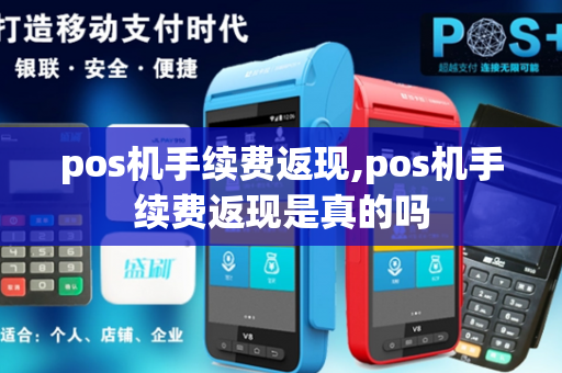 pos机手续费返现,pos机手续费返现是真的吗