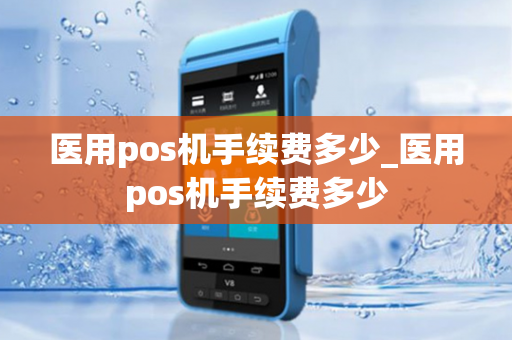 医用pos机手续费多少_医用pos机手续费多少