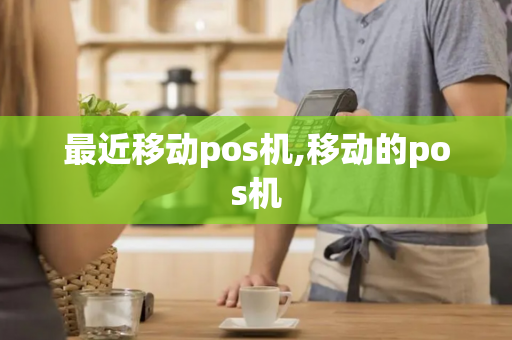 最近移动pos机,移动的pos机