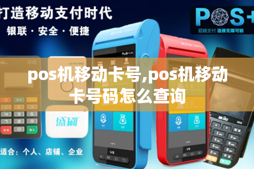 pos机移动卡号,pos机移动卡号码怎么查询