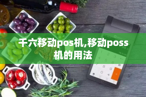 千六移动pos机,移动poss机的用法