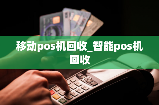 移动pos机回收_智能pos机回收