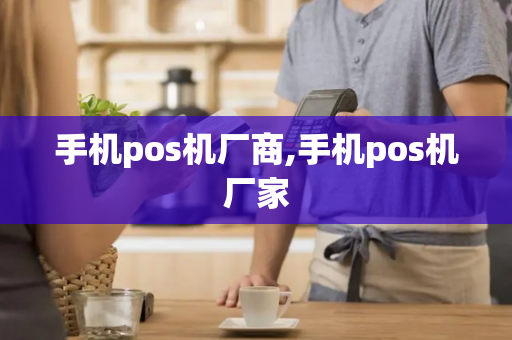 手机pos机厂商,手机pos机厂家