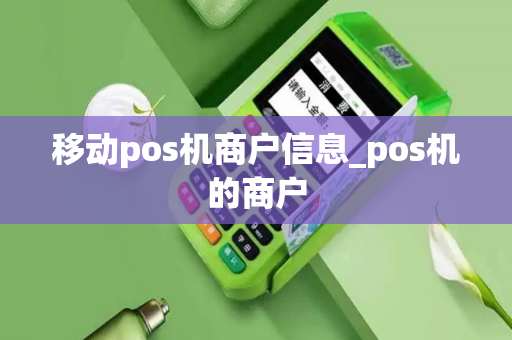 移动pos机商户信息_pos机的商户