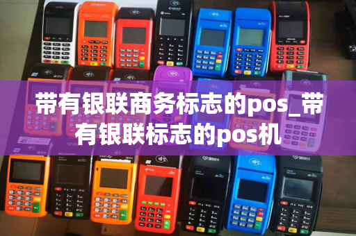 带有银联商务标志的pos_带有银联标志的pos机