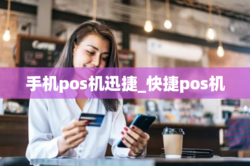 手机pos机迅捷_快捷pos机