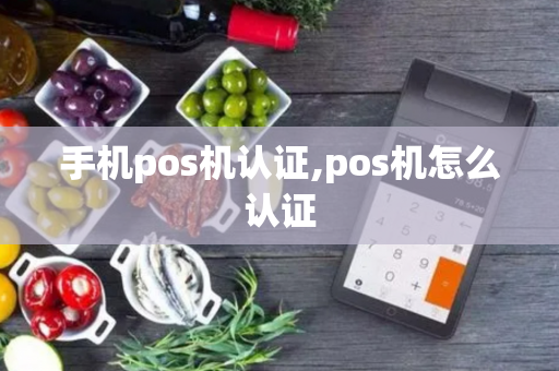 手机pos机认证,pos机怎么认证